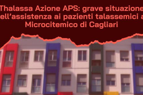 Thalassa Azione APS: grave situazione nell’assistenza ai pazienti talassemici al Microcitemico di Cagliari